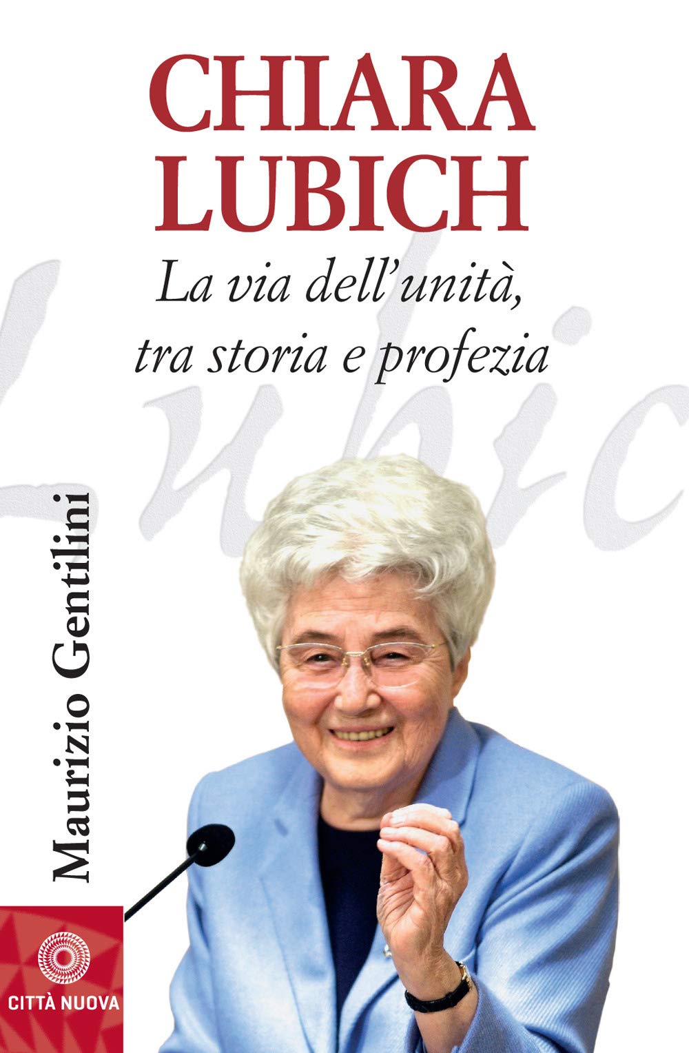 Chiara Lubich. La via dell'unità, tra storia e profezia - Ed. 2019